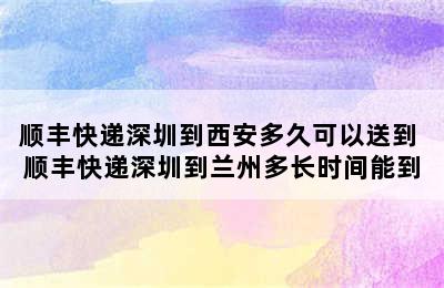 顺丰快递深圳到西安多久可以送到 顺丰快递深圳到兰州多长时间能到